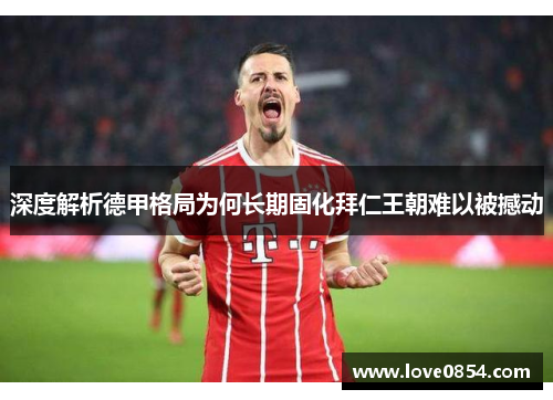 深度解析德甲格局为何长期固化拜仁王朝难以被撼动