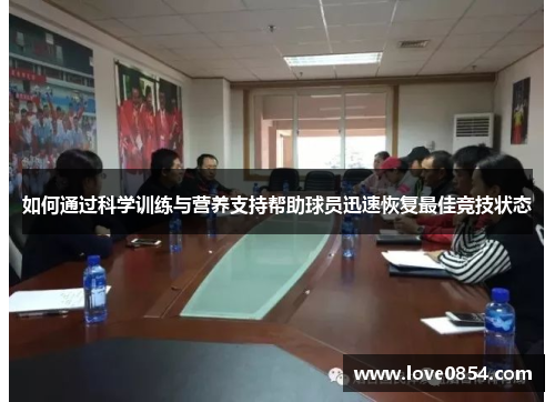 如何通过科学训练与营养支持帮助球员迅速恢复最佳竞技状态