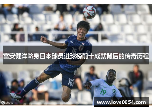 富安健洋跻身日本球员进球榜前十成就背后的传奇历程