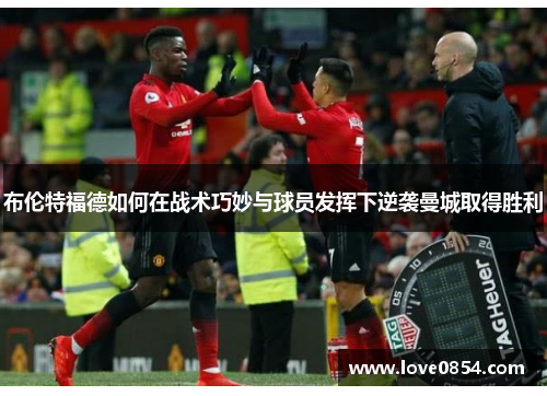 布伦特福德如何在战术巧妙与球员发挥下逆袭曼城取得胜利